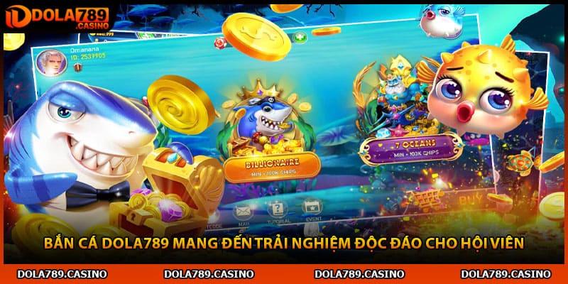 Bắn cá Dola789 mang đến trải nghiệm độc đáo cho hội viên