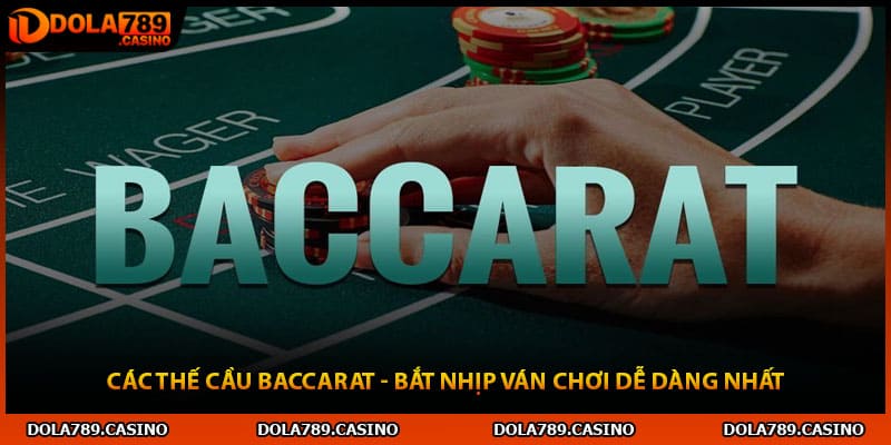 Các Thế Cầu Baccarat - Bắt Nhịp Ván Chơi Dễ Dàng Nhất