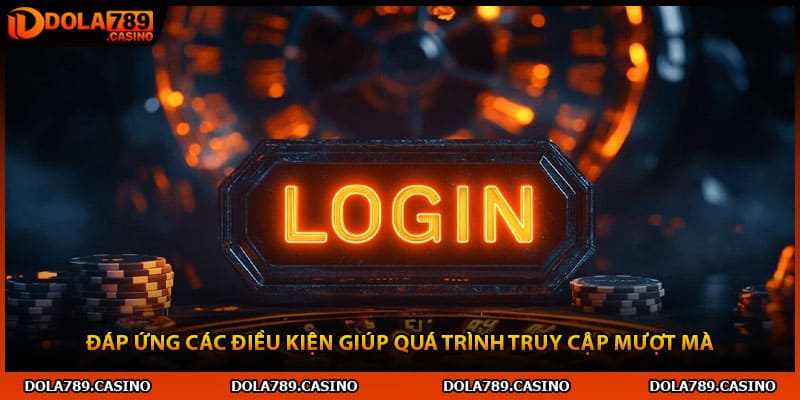 Đáp ứng các điều kiện giúp quá trình truy cập mượt mà