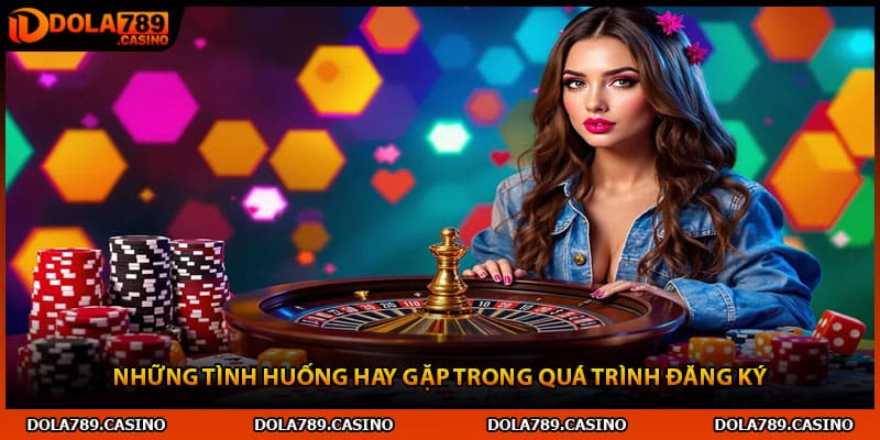 Những tình huống hay gặp trong quá trình đăng ký