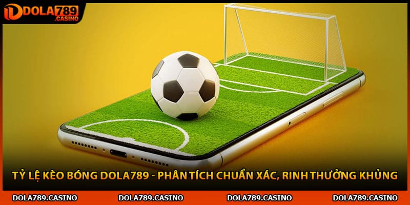 Tỷ Lệ Kèo Bóng Dola789 - Phân Tích Chuẩn Xác, Rinh Thưởng Khủng